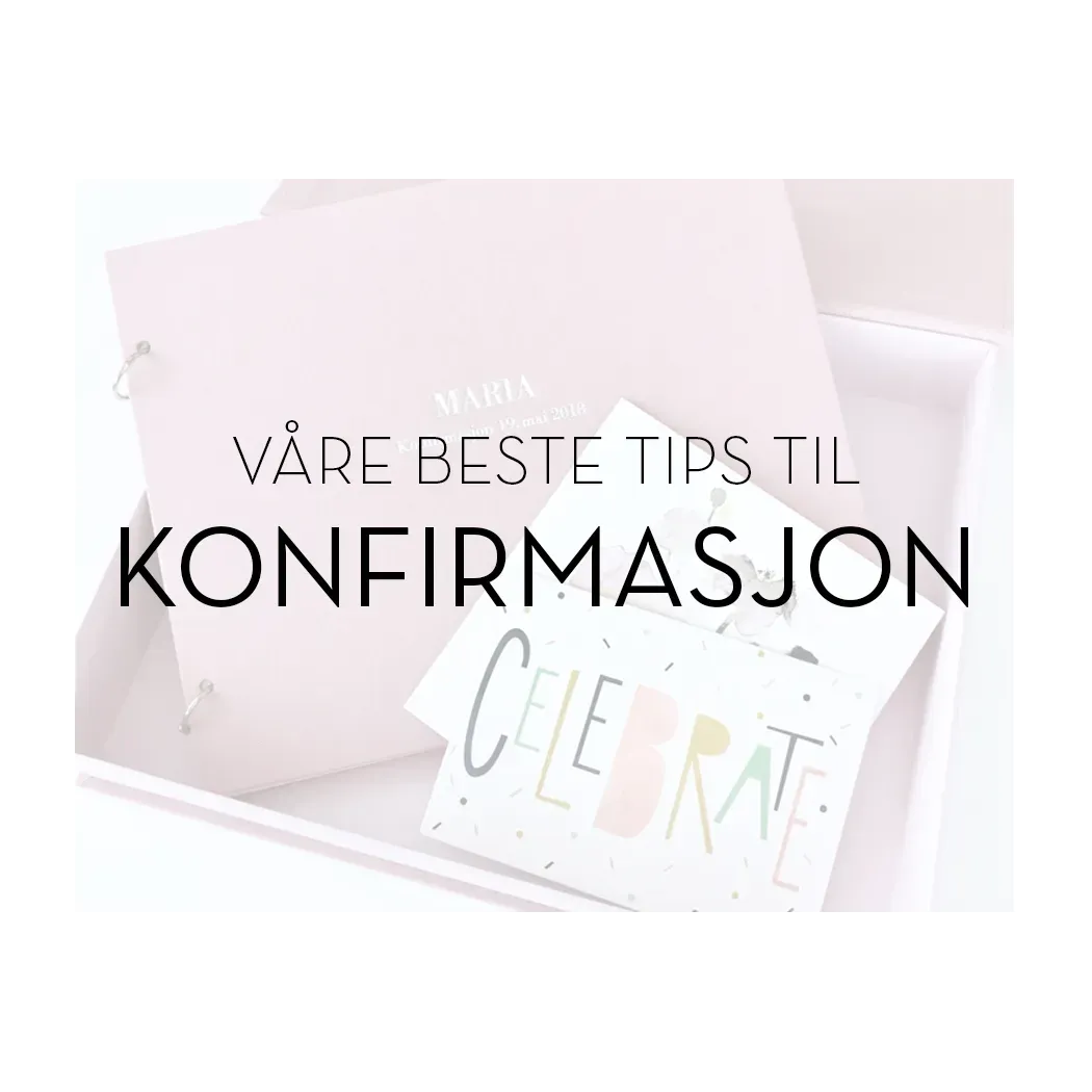VÅRE BESTE TIPS TIL KONFIRMASJON!