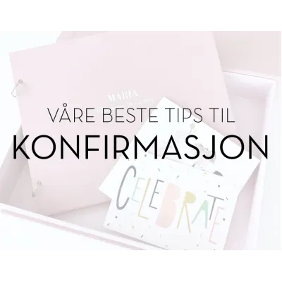 VÅRE BESTE TIPS TIL KONFIRMASJON!